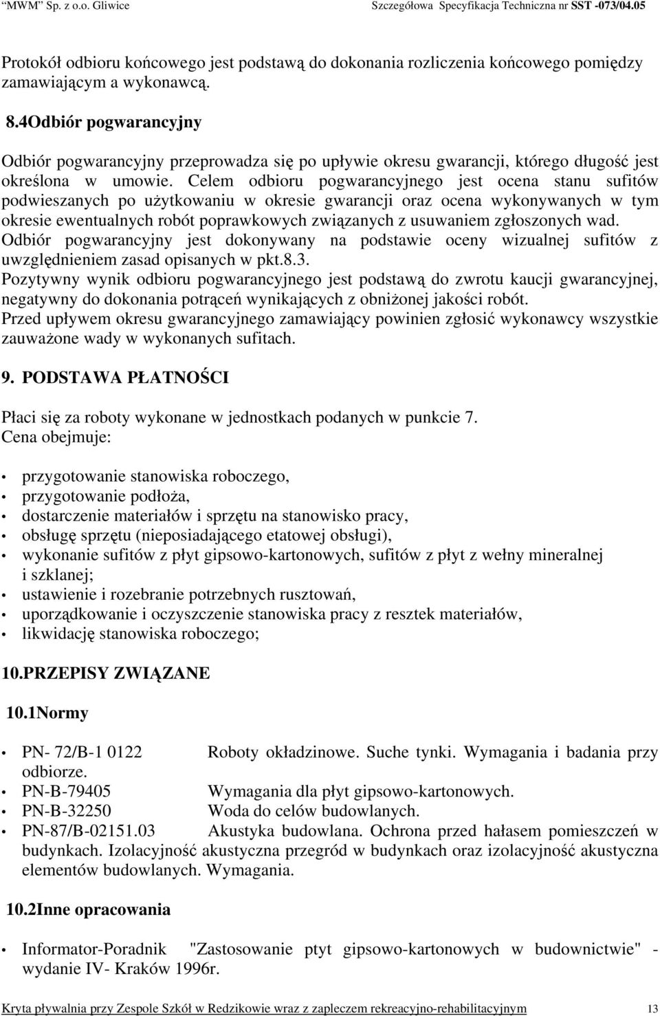 Celem odbioru pogwarancyjnego jest ocena stanu sufitów podwieszanych po użytkowaniu w okresie gwarancji oraz ocena wykonywanych w tym okresie ewentualnych robót poprawkowych związanych z usuwaniem