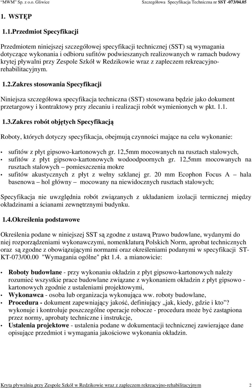 Zakres stosowania Specyfikacji Niniejsza szczegółowa specyfikacja techniczna (SST) stosowana będzie jako dokument przetargowy i kontraktowy przy zlecaniu i realizacji robót wymienionych w pkt. 1.1. 1.3.