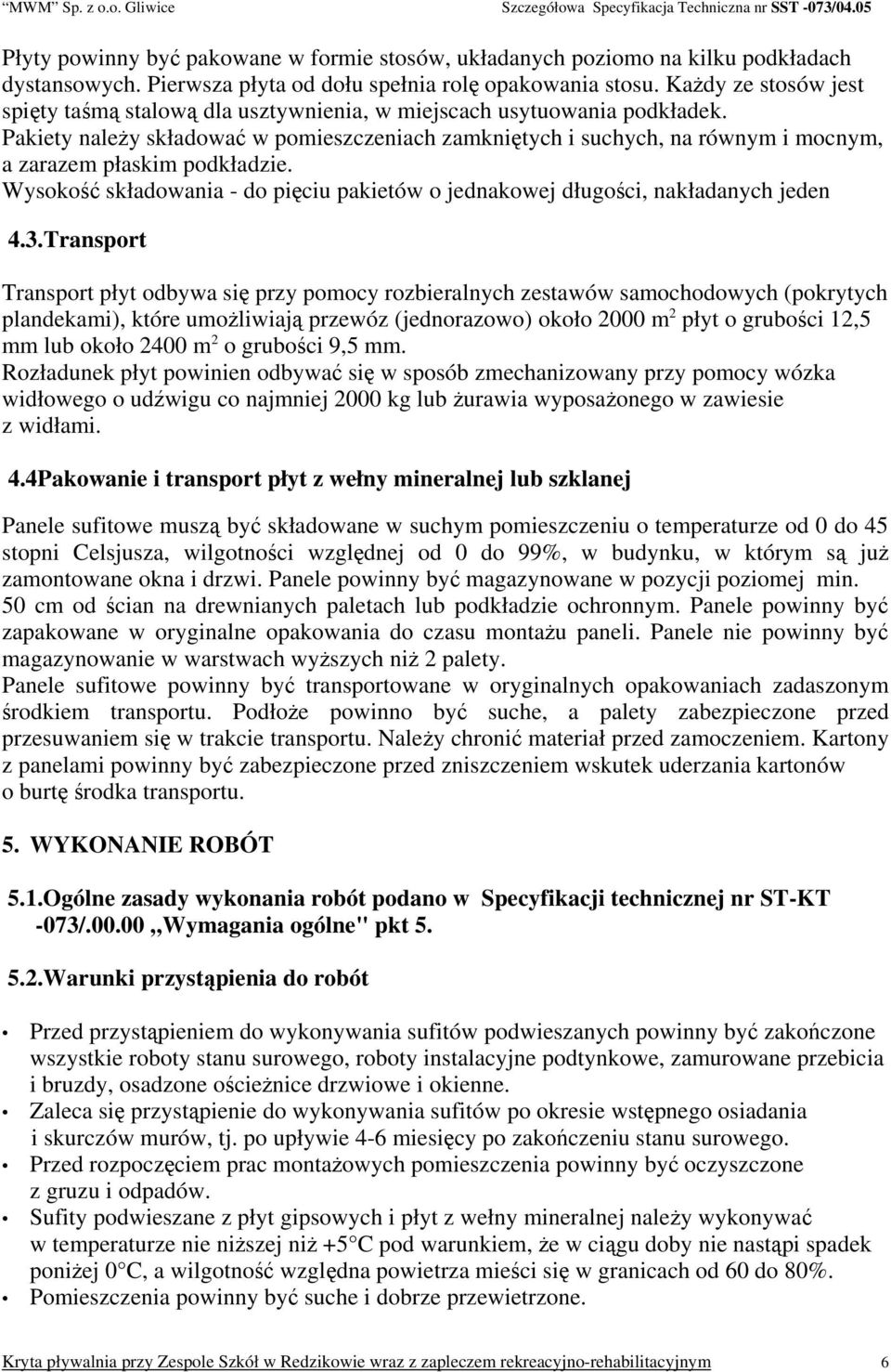 Pakiety należy składować w pomieszczeniach zamkniętych i suchych, na równym i mocnym, a zarazem płaskim podkładzie.