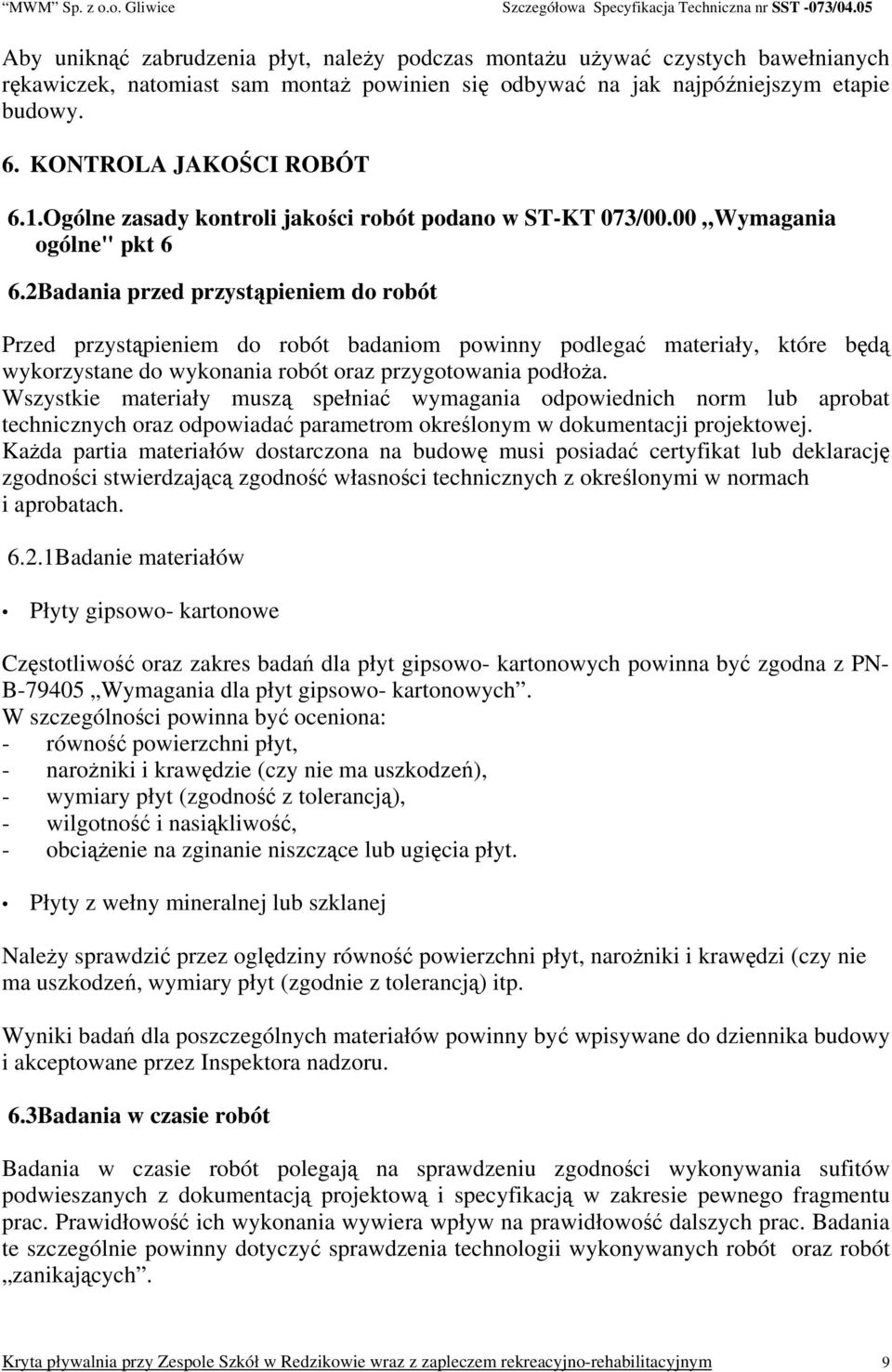 2Badania przed przystąpieniem do robót Przed przystąpieniem do robót badaniom powinny podlegać materiały, które będą wykorzystane do wykonania robót oraz przygotowania podłoża.