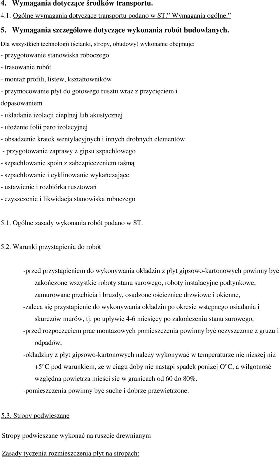 gotowego rusztu wraz z przycięciem i dopasowaniem - układanie izolacji cieplnej lub akustycznej - ułoŝenie folii paro izolacyjnej - obsadzenie kratek wentylacyjnych i innych drobnych elementów -