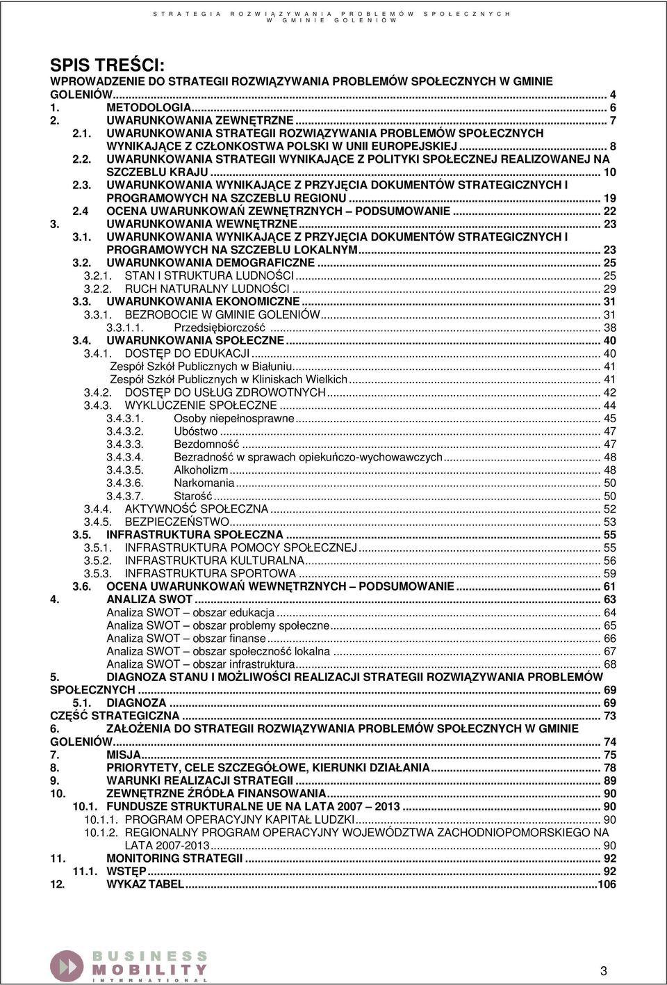 .. 10 2.3. UWARUNKOWANIA WYNIKAJĄCE Z PRZYJĘCIA DOKUMENTÓW STRATEGICZNYCH I PROGRAMOWYCH NA SZCZEBLU REGIONU... 19 2.4 OCENA UWARUNKOWAŃ ZEWNĘTRZNYCH PODSUMOWANIE... 22 3. UWARUNKOWANIA WEWNĘTRZNE.