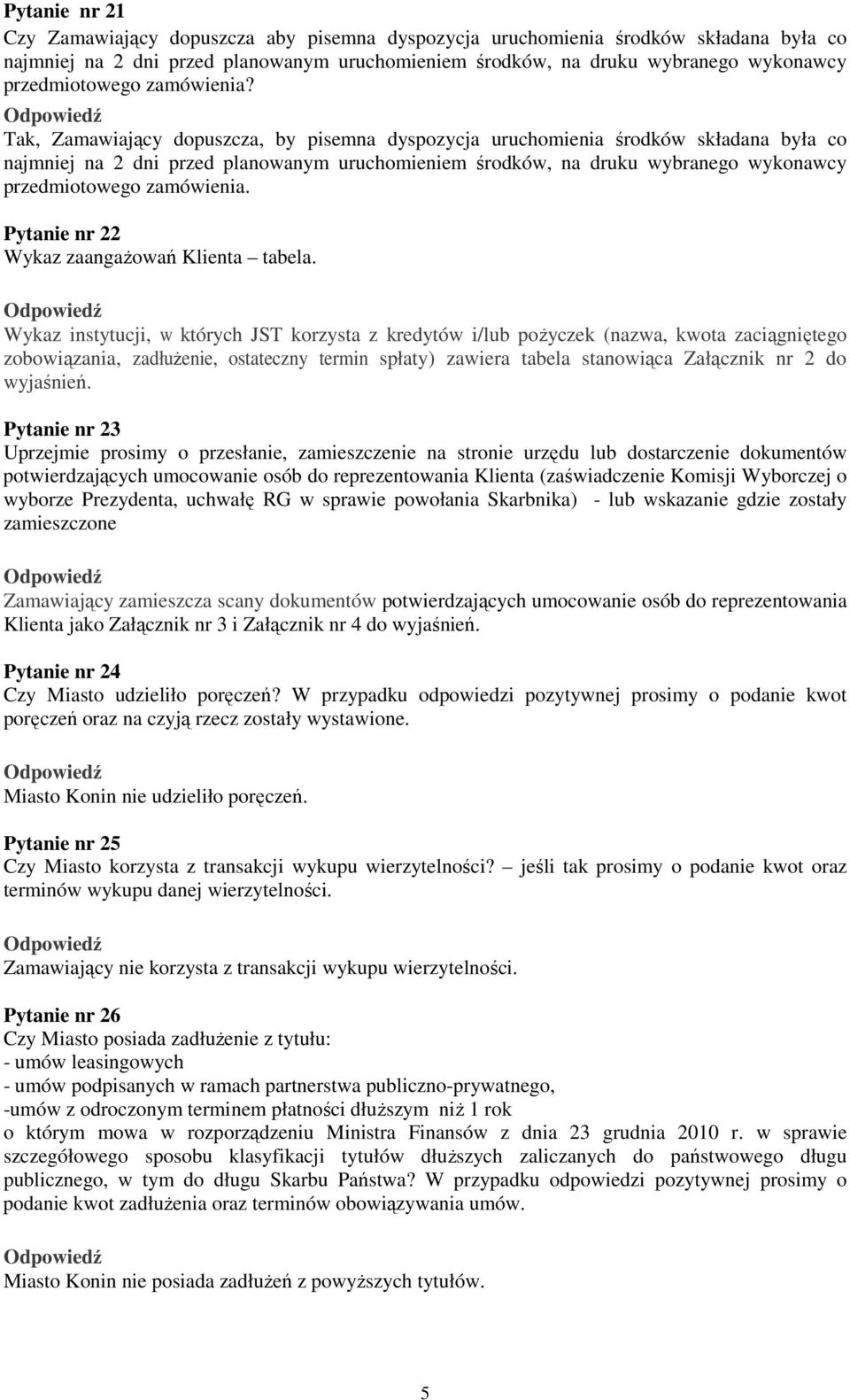 Tak, Zamawiający dopuszcza, by pisemna dyspozycja uruchomienia środków składana była co najmniej na 2 dni przed planowanym uruchomieniem środków, na druku wybranego wykonawcy przedmiotowego