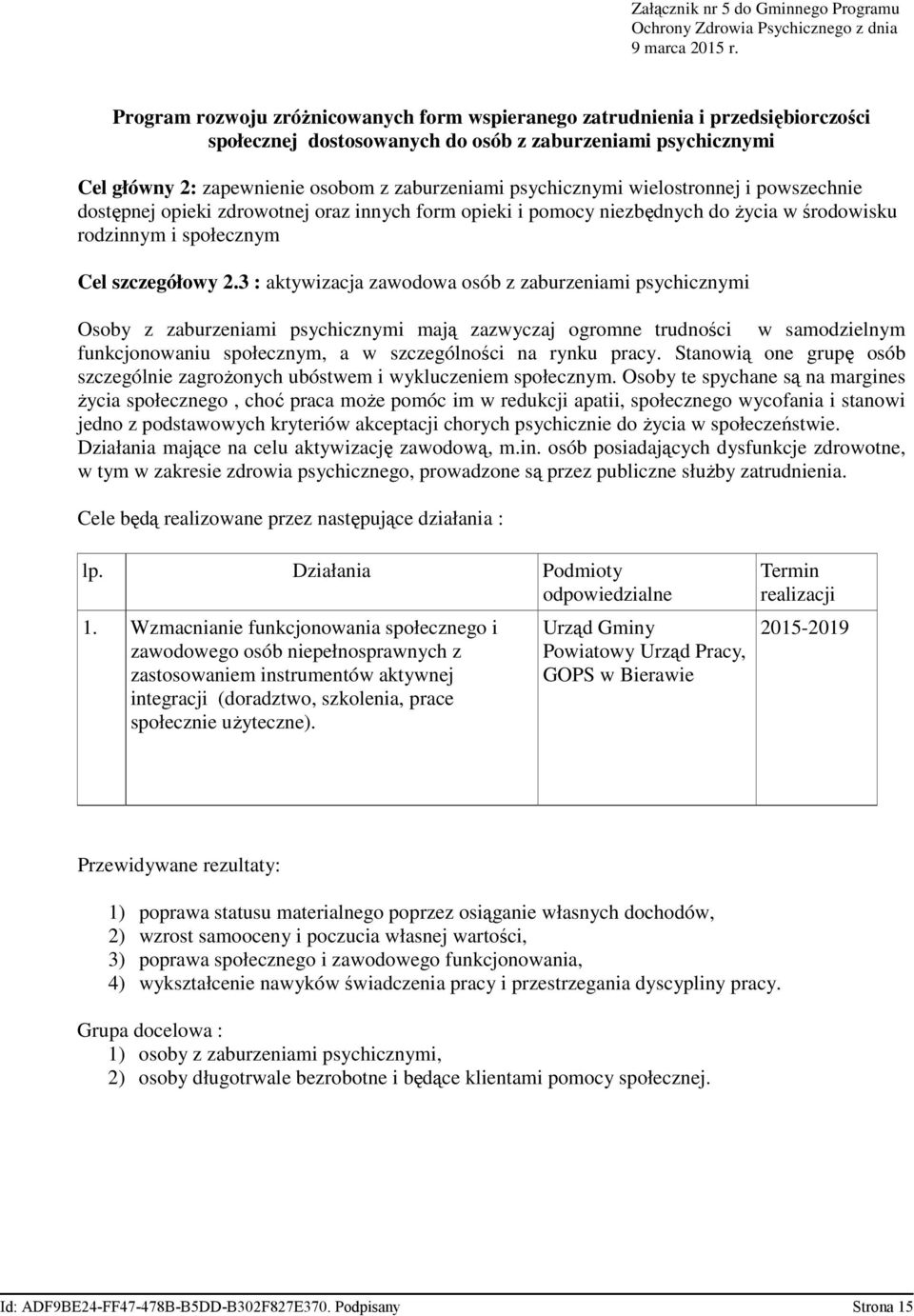 psychicznymi wielostronnej i powszechnie dostępnej opieki zdrowotnej oraz innych form opieki i pomocy niezbędnych do Ŝycia w środowisku rodzinnym i społecznym Cel szczegółowy 2.