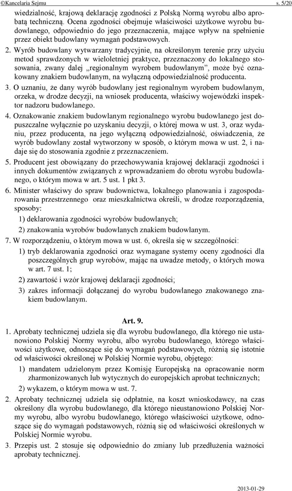 Wyrób budowlany wytwarzany tradycyjnie, na określonym terenie przy użyciu metod sprawdzonych w wieloletniej praktyce, przeznaczony do lokalnego stosowania, zwany dalej regionalnym wyrobem budowlanym,