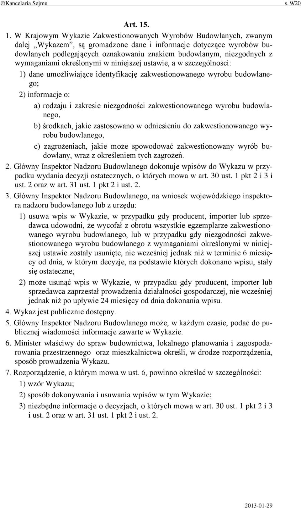 niezgodnych z wymaganiami określonymi w niniejszej ustawie, a w szczególności: 1) dane umożliwiające identyfikację zakwestionowanego wyrobu budowlanego; 2) informacje o: a) rodzaju i zakresie