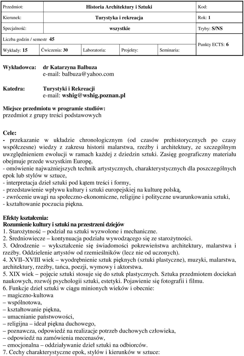 pl Miejsce przedmiotu w programie studiów: przedmiot z grupy treści podstawowych Cele: - przekazanie w układzie chronologicznym (od czasów prehistorycznych po czasy współczesne) wiedzy z zakresu