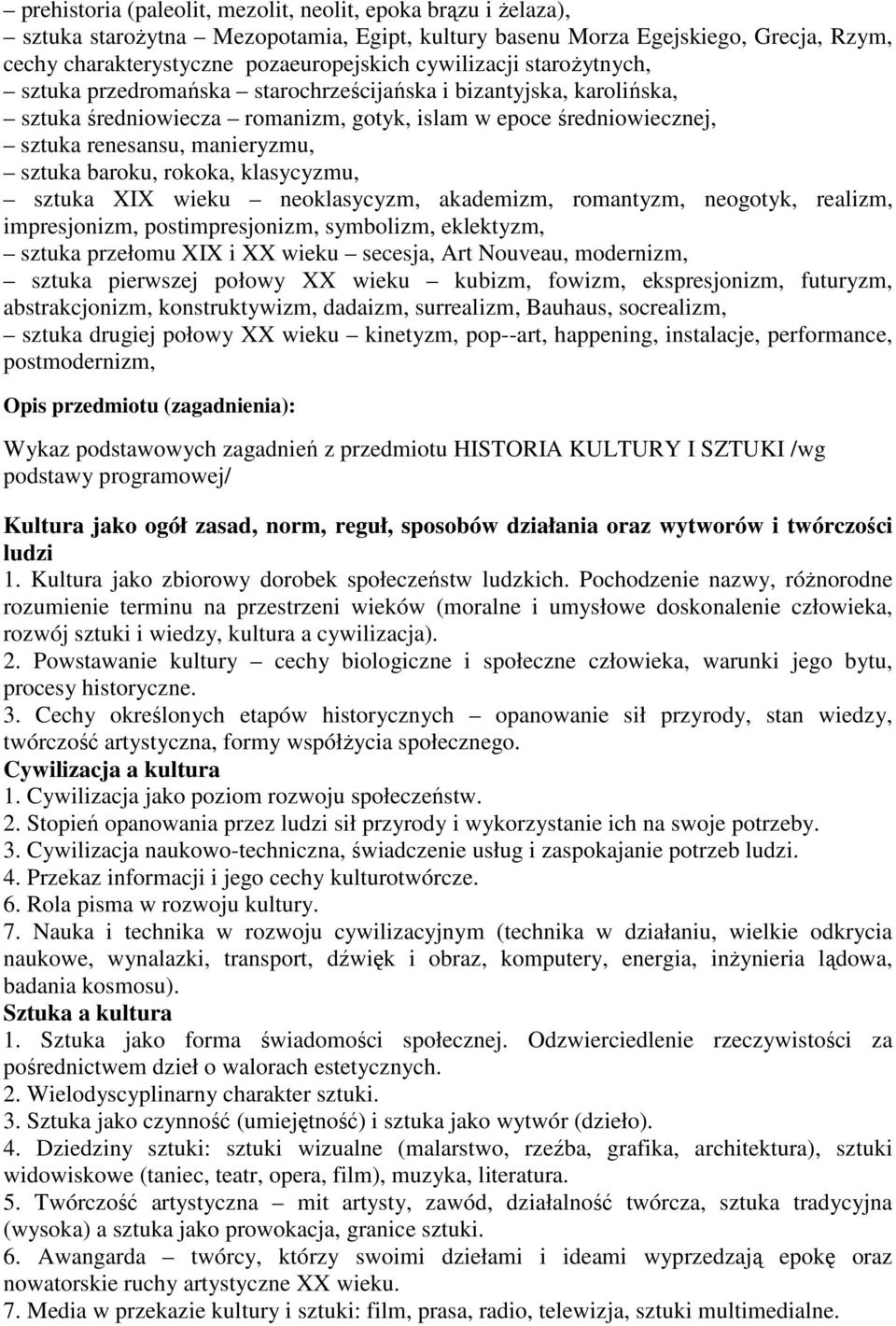 baroku, rokoka, klasycyzmu, sztuka XIX wieku neoklasycyzm, akademizm, romantyzm, neogotyk, realizm, impresjonizm, postimpresjonizm, symbolizm, eklektyzm, sztuka przełomu XIX i XX wieku secesja, Art