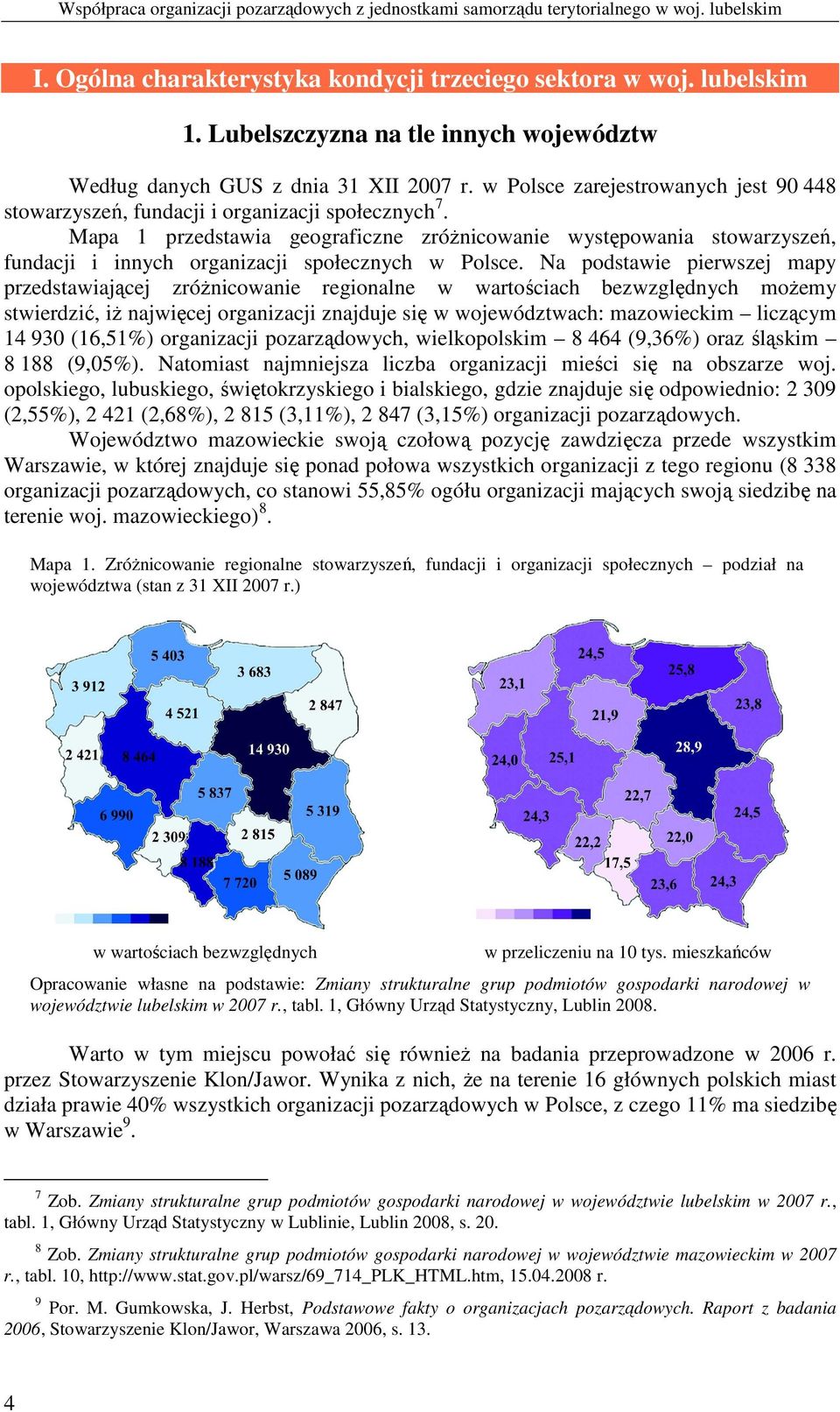 Mapa 1 przedstawia geograficzne zróŝnicowanie występowania stowarzyszeń, fundacji i innych organizacji społecznych w Polsce.