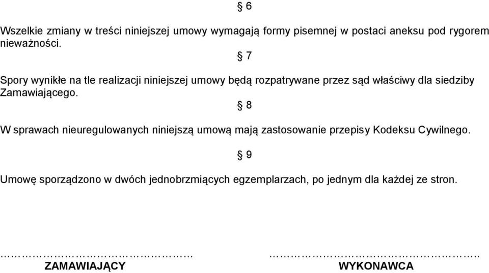 7 Spory wynikłe na tle realizacji niniejszej umowy będą rozpatrywane przez sąd właściwy dla siedziby