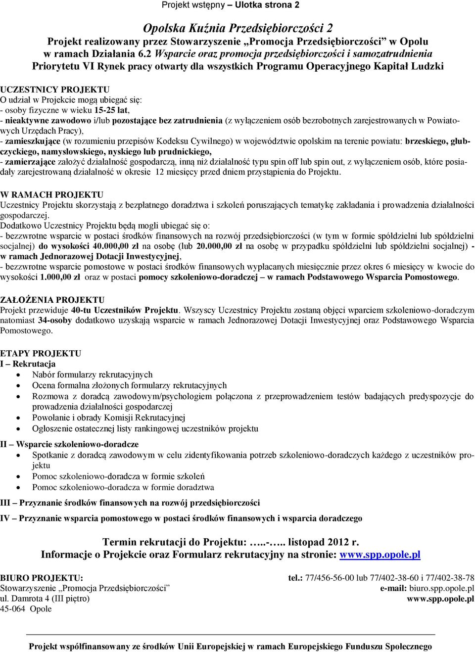 ubiegać się: - osoby fizyczne w wieku 15-25 lat, - nieaktywne zawodowo i/lub pozostające bez zatrudnienia (z wyłączeniem osób bezrobotnych zarejestrowanych w Powiatowych Urzędach Pracy), -