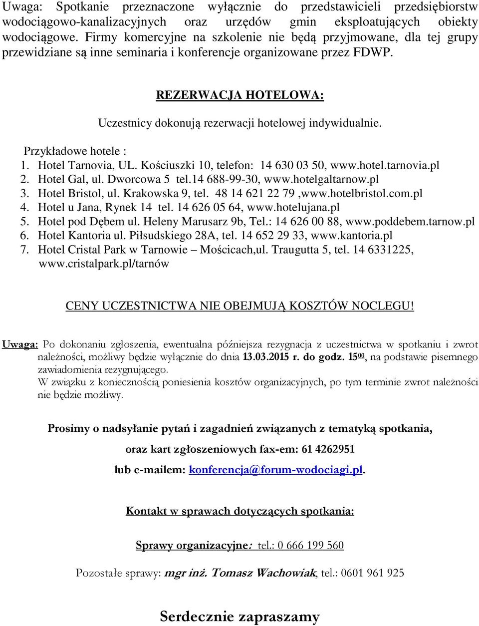 REZERWACJA HOTELOWA: Uczestnicy dokonują rezerwacji hotelowej indywidualnie. Przykładowe hotele : 1. Hotel Tarnovia, UL. Kościuszki 10, telefon: 14 630 03 50, www.hotel.tarnovia.pl 2. Hotel Gal, ul.