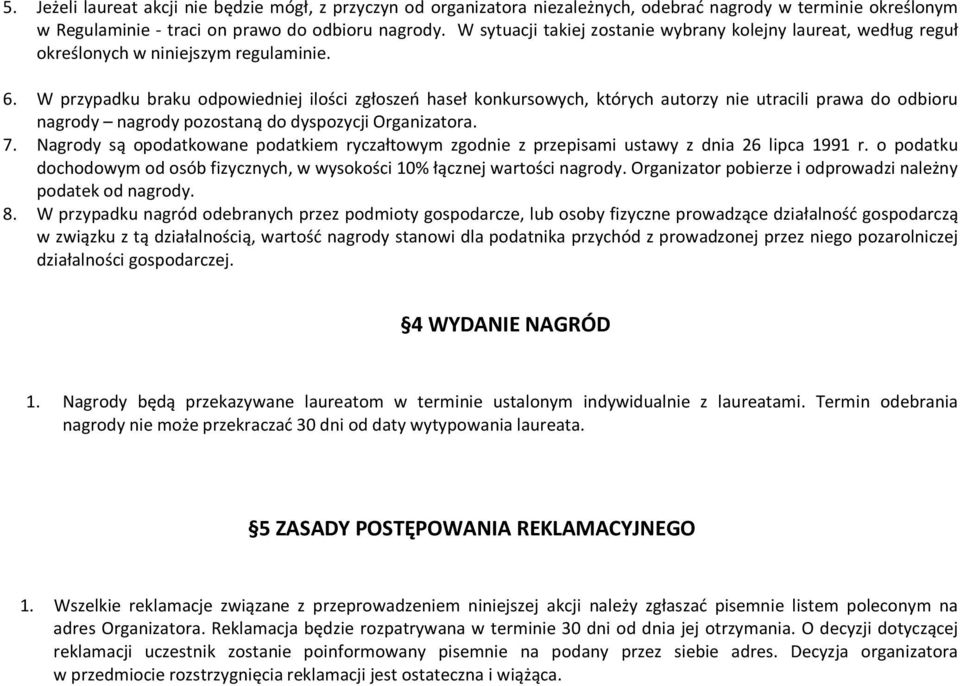 W przypadku braku odpowiedniej ilości zgłoszeń haseł konkursowych, których autorzy nie utracili prawa do odbioru nagrody nagrody pozostaną do dyspozycji Organizatora. 7.