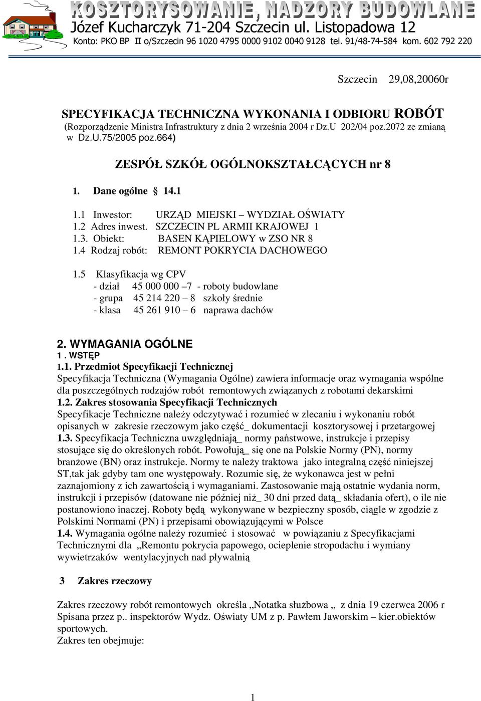 664) ZESPÓŁ SZKÓŁ OGÓLNOKSZTAŁCĄCYCH nr 8 1. Dane ogólne 14.1 1.1 Inwestor: URZĄD MIEJSKI WYDZIAŁ OŚWIATY 1.2 Adres inwest. SZCZECIN PL ARMII KRAJOWEJ 1 1.3. Obiekt: BASEN KĄPIELOWY w ZSO NR 8 1.