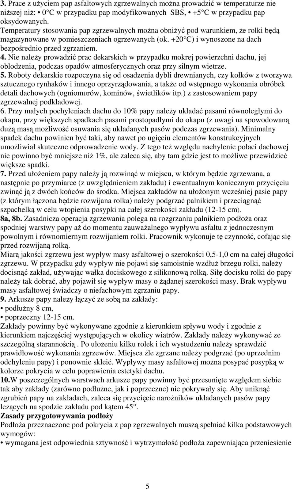 Nie należy prowadzić prac dekarskich w przypadku mokrej powierzchni dachu, jej oblodzenia, podczas opadów atmosferycznych oraz przy silnym wietrze. 5.