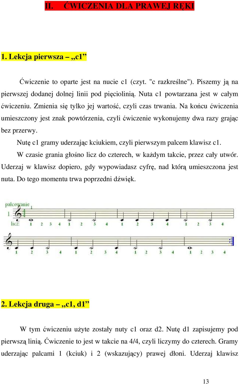 Na końcu ćwiczenia umieszczony jest znak powtórzenia, czyli ćwiczenie wykonujemy dwa razy grając bez przerwy. Nutę c1 gramy uderzając kciukiem, czyli pierwszym palcem klawisz c1.