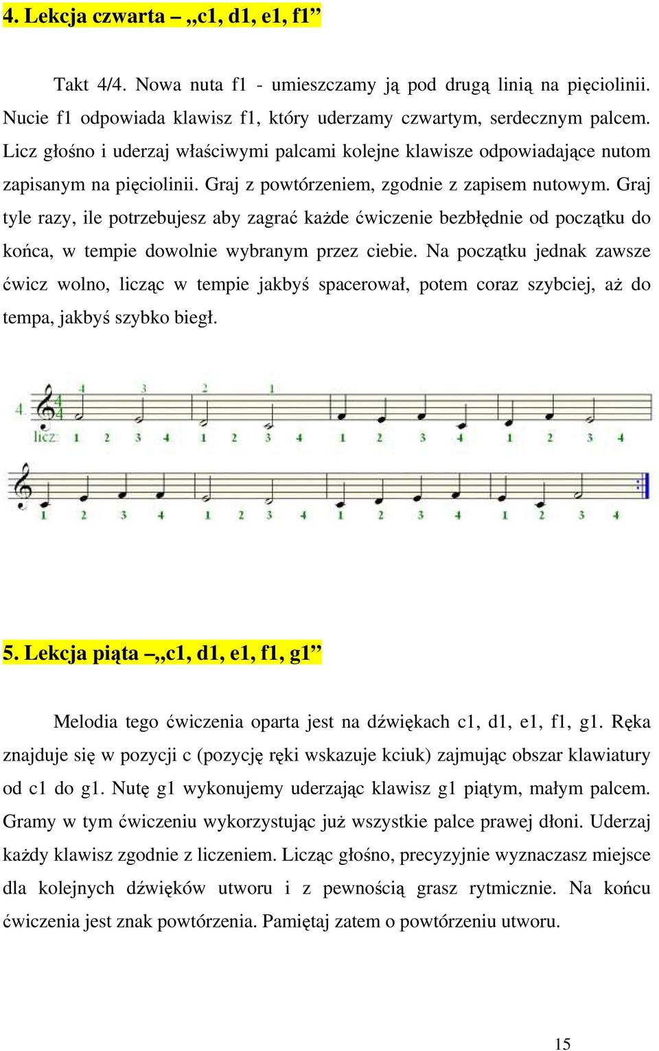 Graj tyle razy, ile potrzebujesz aby zagrać kaŝde ćwiczenie bezbłędnie od początku do końca, w tempie dowolnie wybranym przez ciebie.