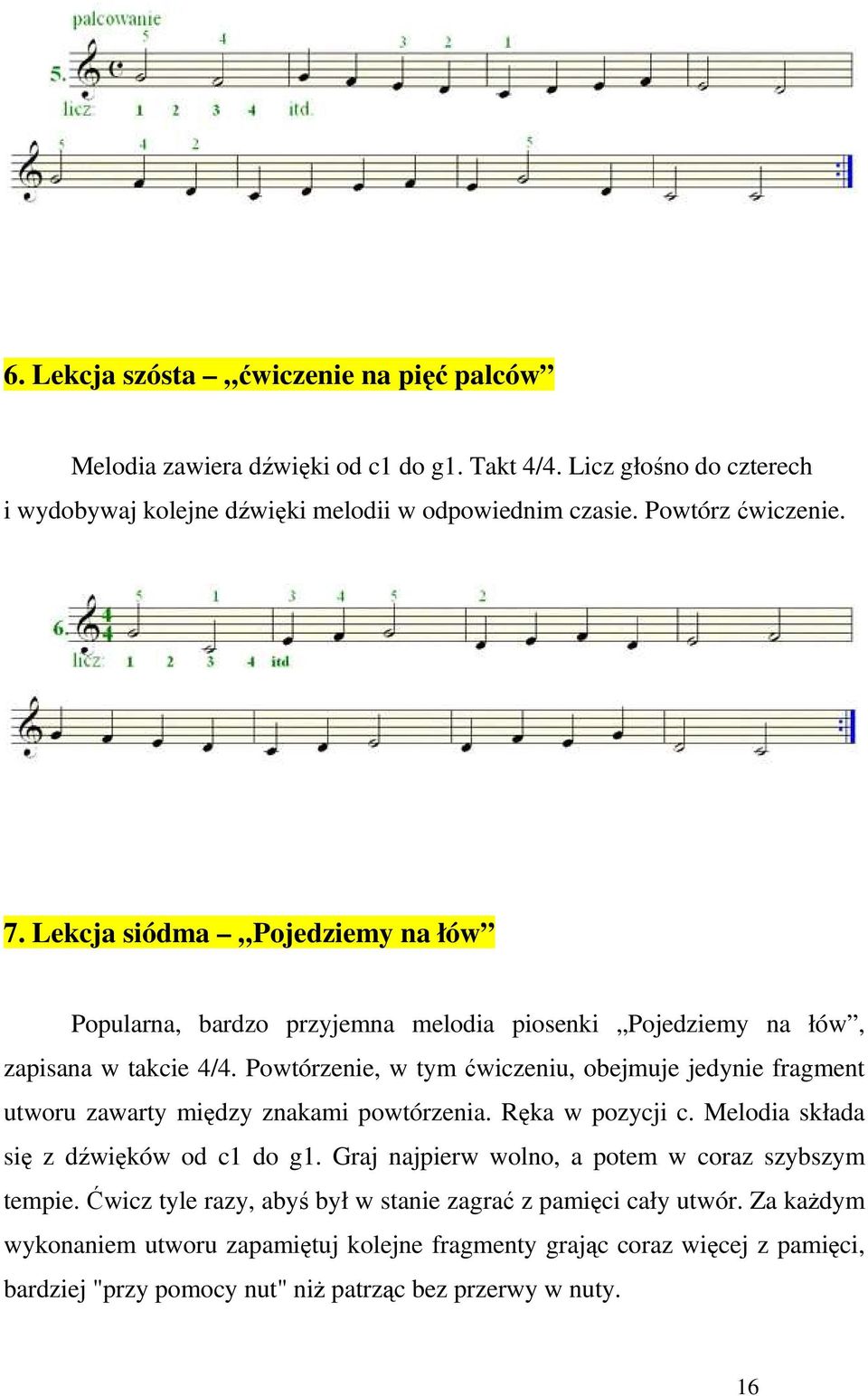 Powtórzenie, w tym ćwiczeniu, obejmuje jedynie fragment utworu zawarty między znakami powtórzenia. Ręka w pozycji c. Melodia składa się z dźwięków od c1 do g1.