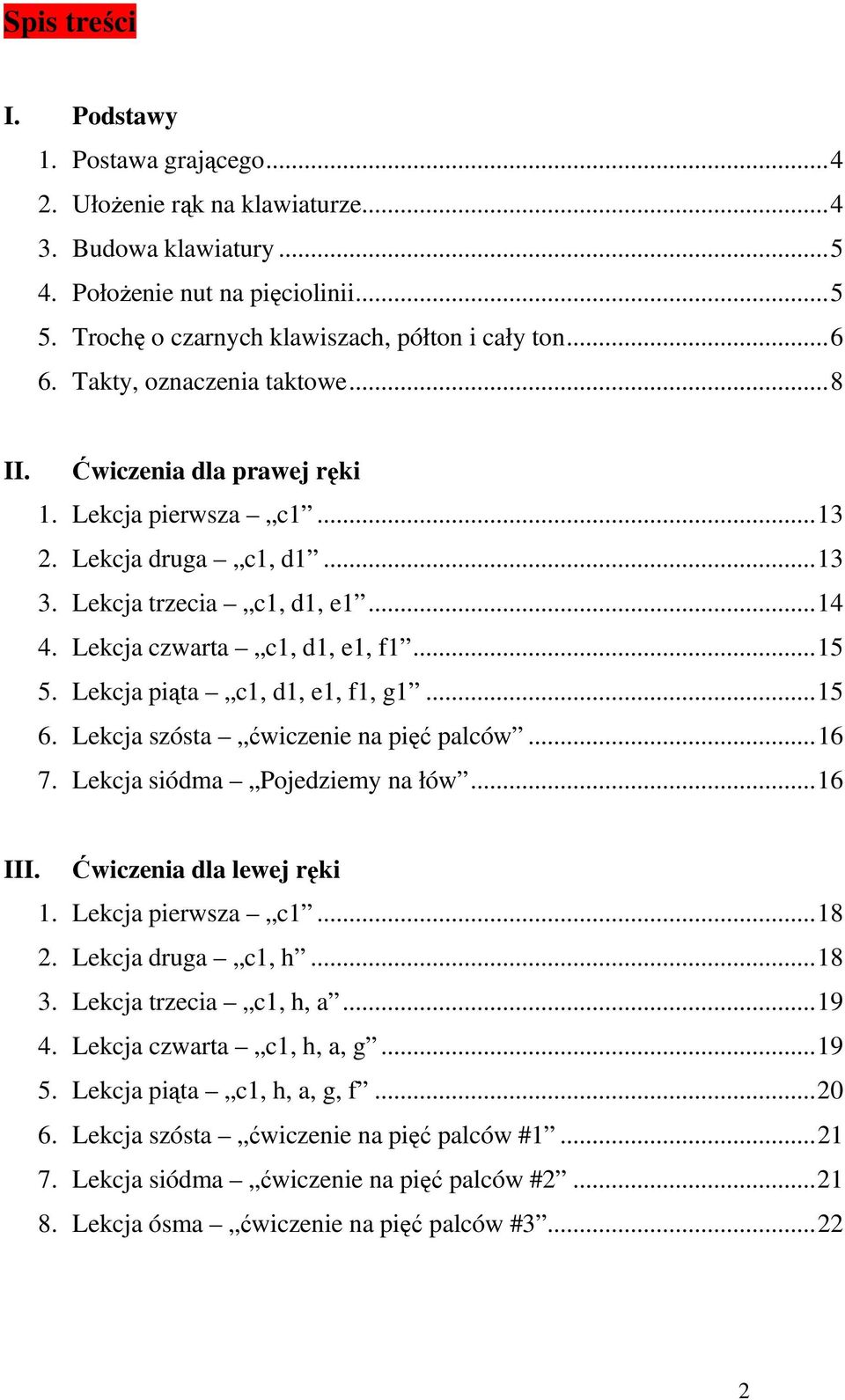 Lekcja piąta c1, d1, e1, f1, g1...15 6. Lekcja szósta ćwiczenie na pięć palców...16 7. Lekcja siódma Pojedziemy na łów...16 III. Ćwiczenia dla lewej ręki 1. Lekcja pierwsza c1...18 2.