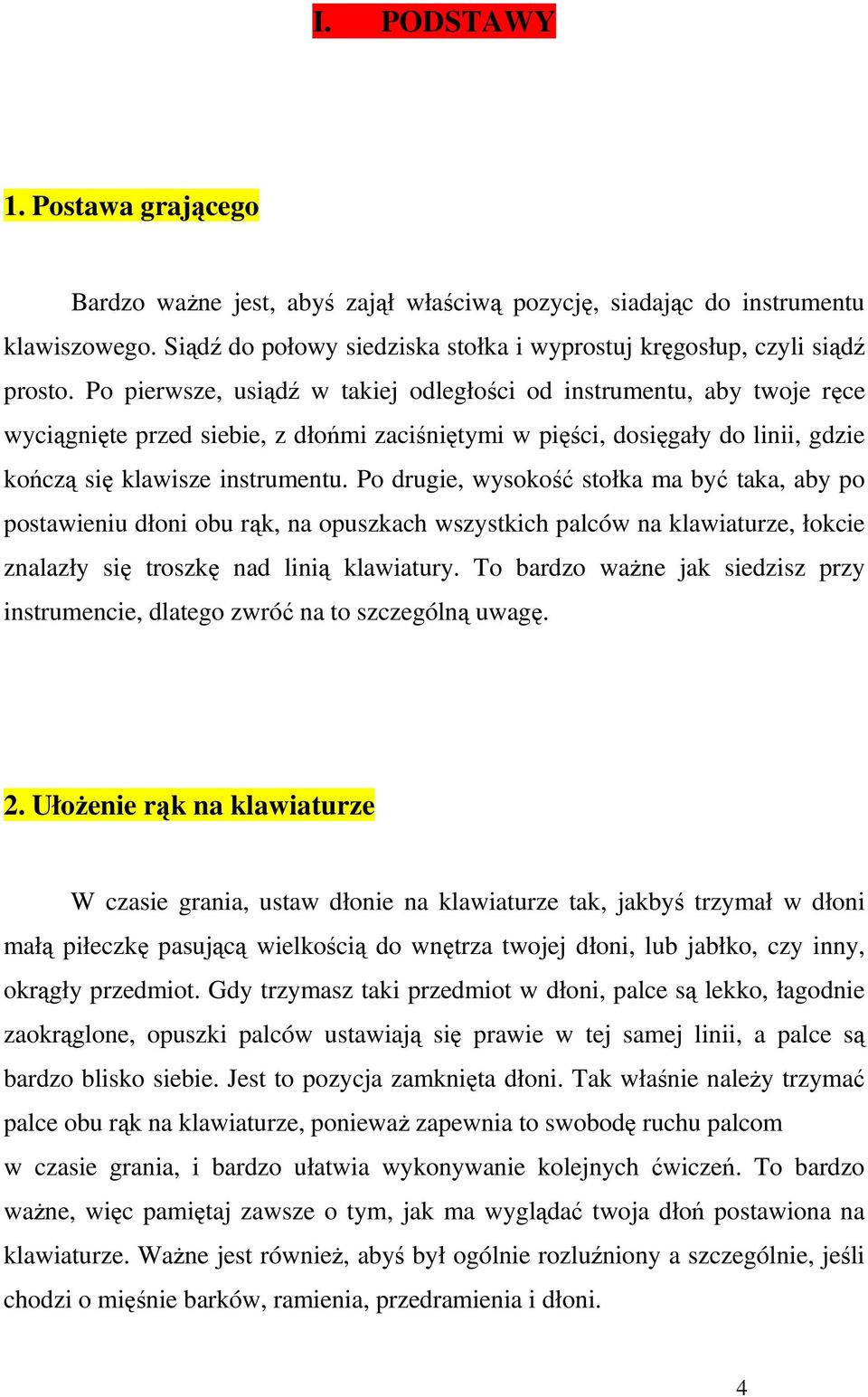 Po drugie, wysokość stołka ma być taka, aby po postawieniu dłoni obu rąk, na opuszkach wszystkich palców na klawiaturze, łokcie znalazły się troszkę nad linią klawiatury.