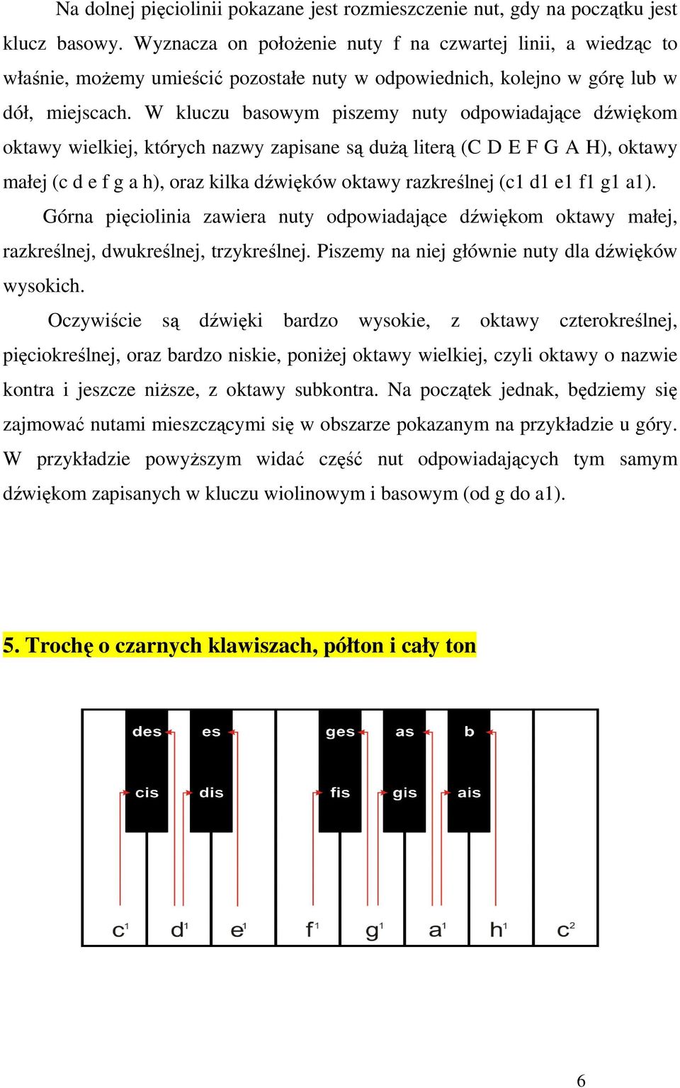 W kluczu basowym piszemy nuty odpowiadające dźwiękom oktawy wielkiej, których nazwy zapisane są duŝą literą (C D E F G A H), oktawy małej (c d e f g a h), oraz kilka dźwięków oktawy razkreślnej (c1