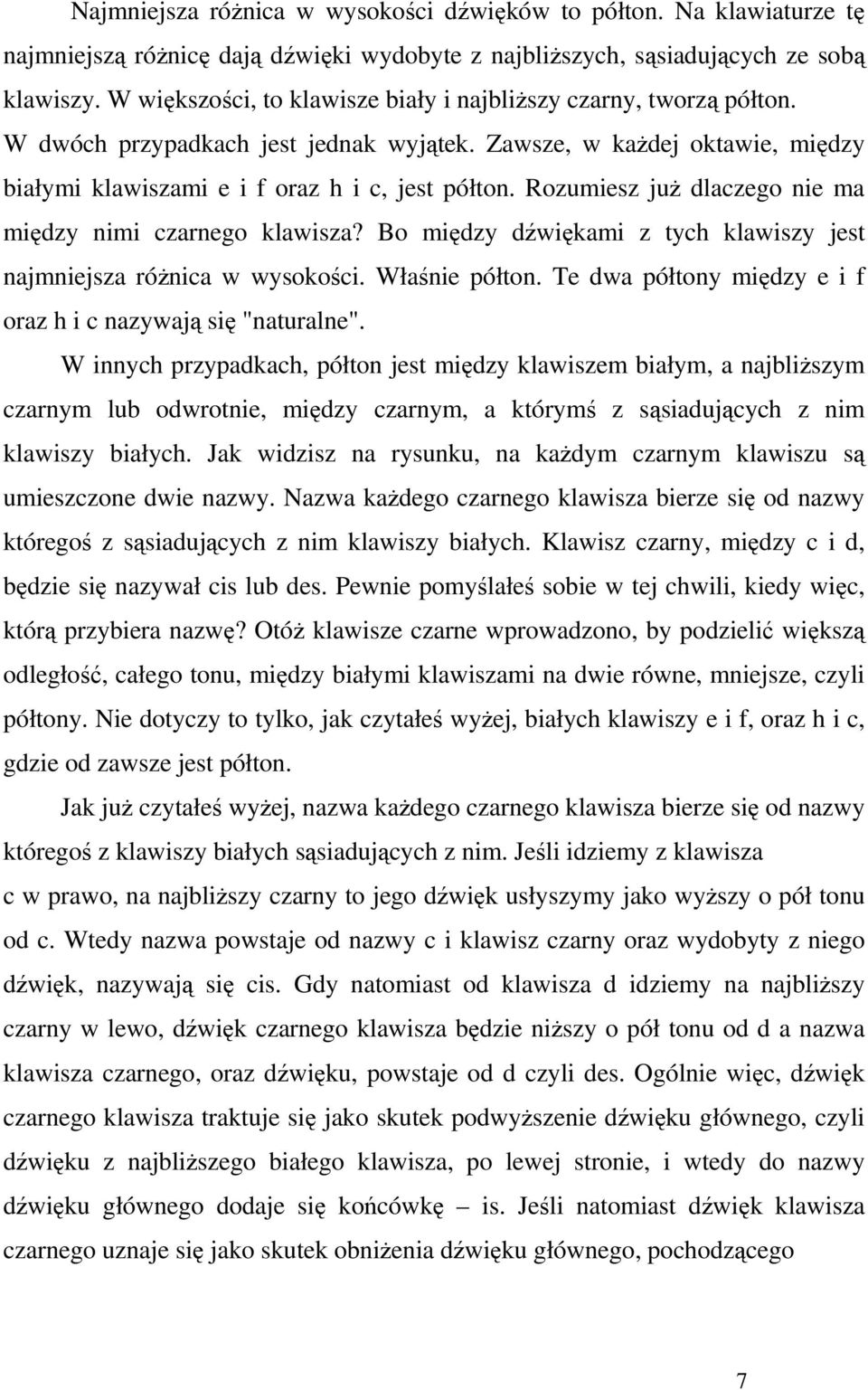 Rozumiesz juŝ dlaczego nie ma między nimi czarnego klawisza? Bo między dźwiękami z tych klawiszy jest najmniejsza róŝnica w wysokości. Właśnie półton.