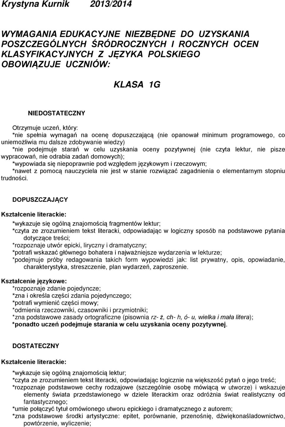 pozytywnej (nie czyta lektur, nie pisze wypracowań, nie odrabia zadań domowych); *wypowiada się niepoprawnie pod względem językowym i rzeczowym; *nawet z pomocą nauczyciela nie jest w stanie