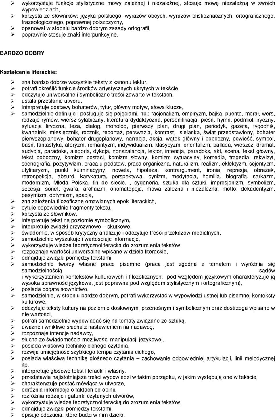 BARDZO DOBRY zna bardzo dobrze wszystkie teksty z kanonu lektur, potrafi określić funkcje środków artystycznych ukrytych w tekście, odczytuje uniwersalne i symboliczne treści zawarte w tekstach,