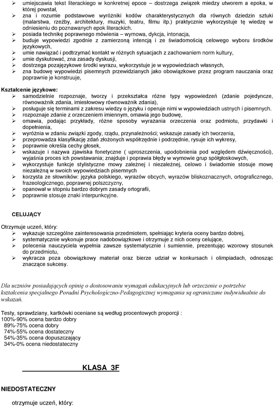 posiada technikę poprawnego mówienia wymowa, dykcja, intonacja, buduje wypowiedzi zgodnie z zamierzoną intencją i ze świadomością celowego wyboru środków językowych, umie nawiązać i podtrzymać