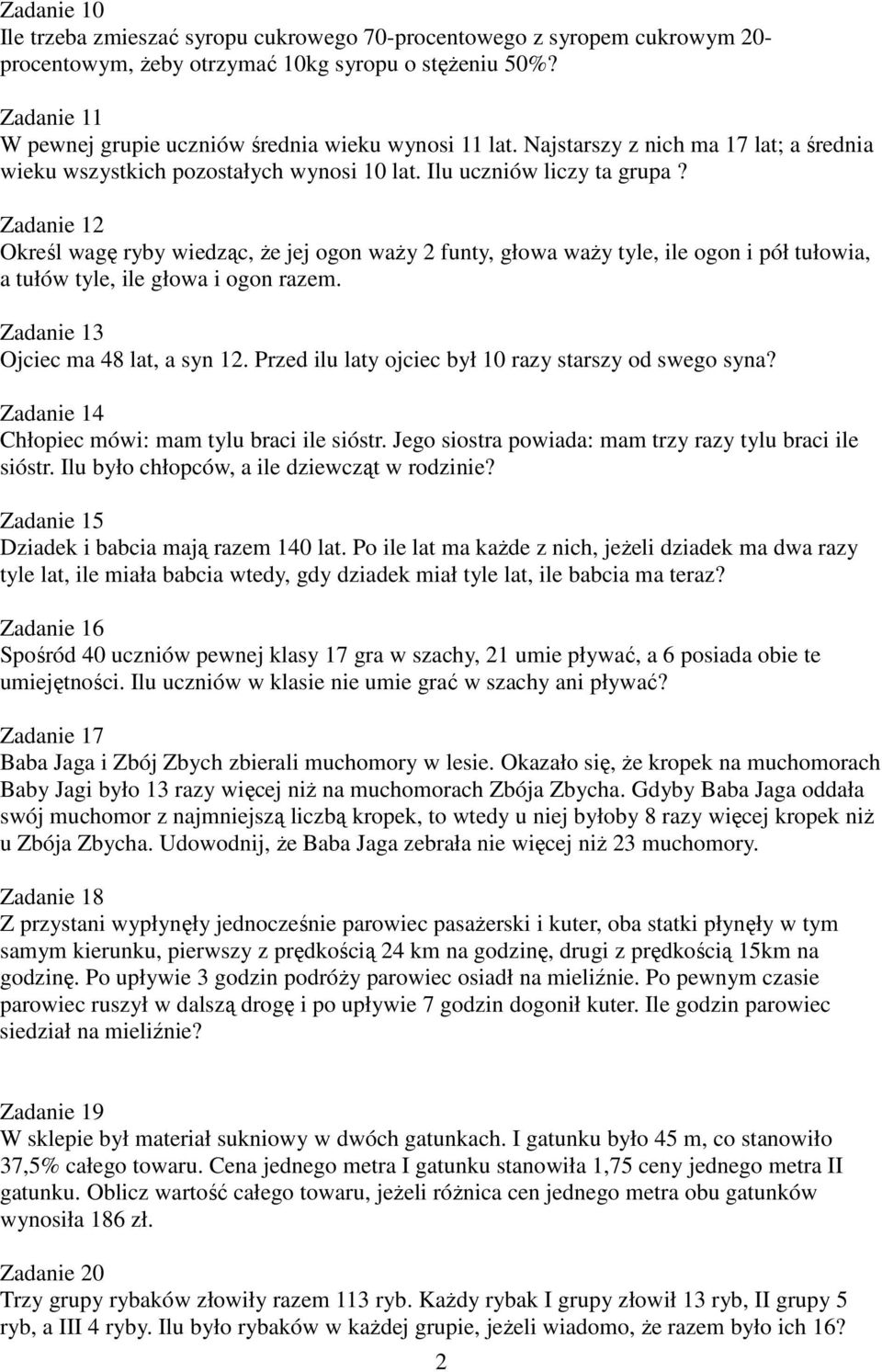 Zadanie 12 Określ wagę ryby wiedząc, Ŝe jej ogon waŝy 2 funty, głowa waŝy tyle, ile ogon i pół tułowia, a tułów tyle, ile głowa i ogon razem. Zadanie 13 Ojciec ma 48 lat, a syn 12.