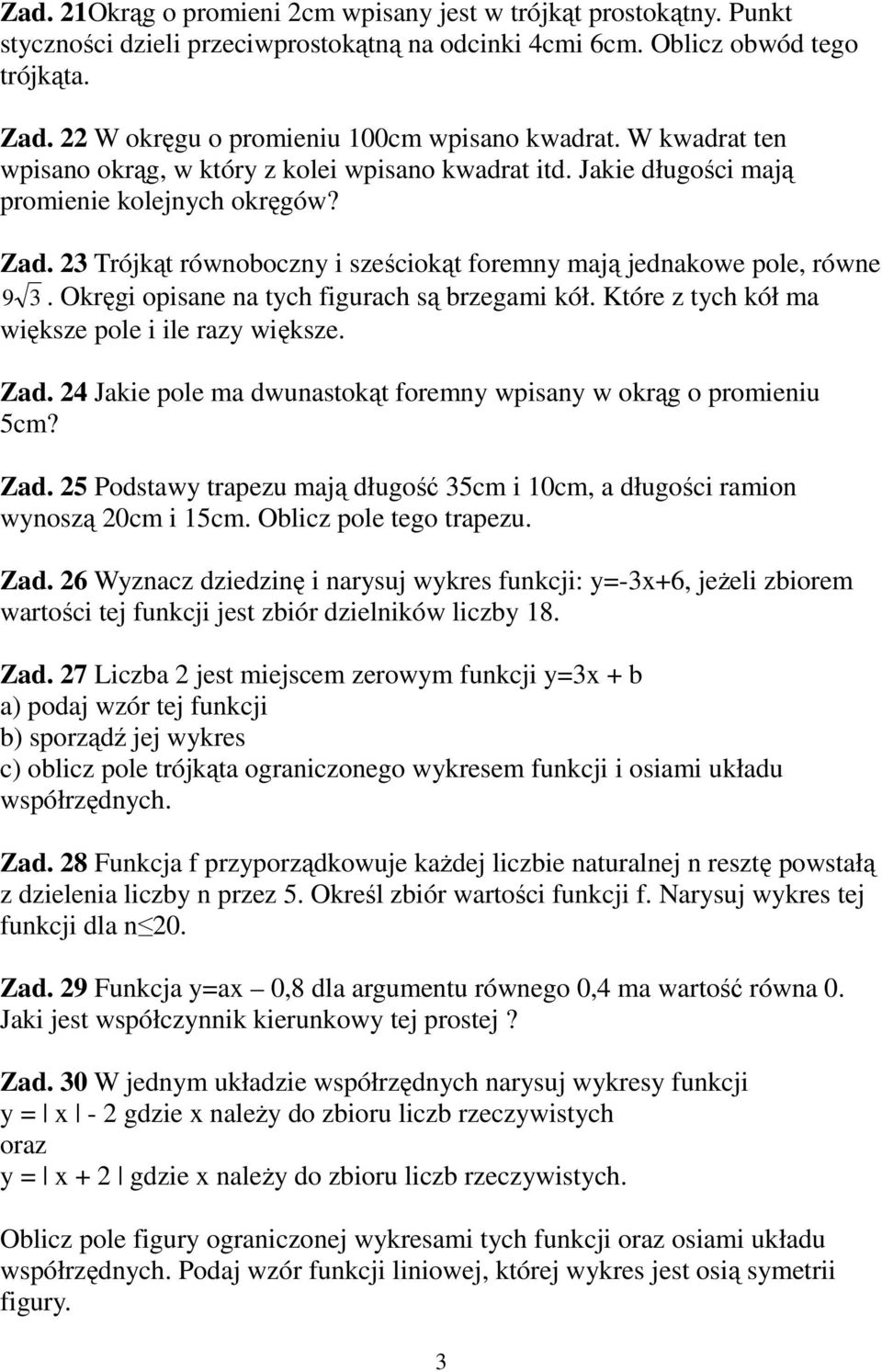 23 Trójkąt równoboczny i sześciokąt foremny mają jednakowe pole, równe 9 3. Okręgi opisane na tych figurach są brzegami kół. Które z tych kół ma większe pole i ile razy większe. Zad.