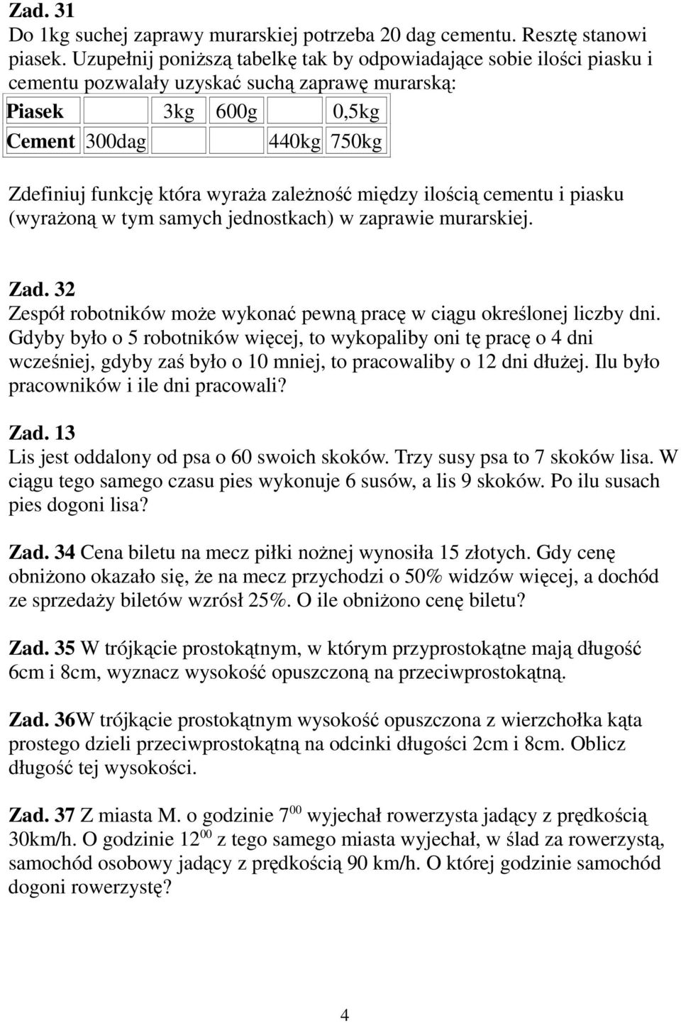 zaleŝność między ilością cementu i piasku (wyraŝoną w tym samych jednostkach) w zaprawie murarskiej. Zad. 32 Zespół robotników moŝe wykonać pewną pracę w ciągu określonej liczby dni.