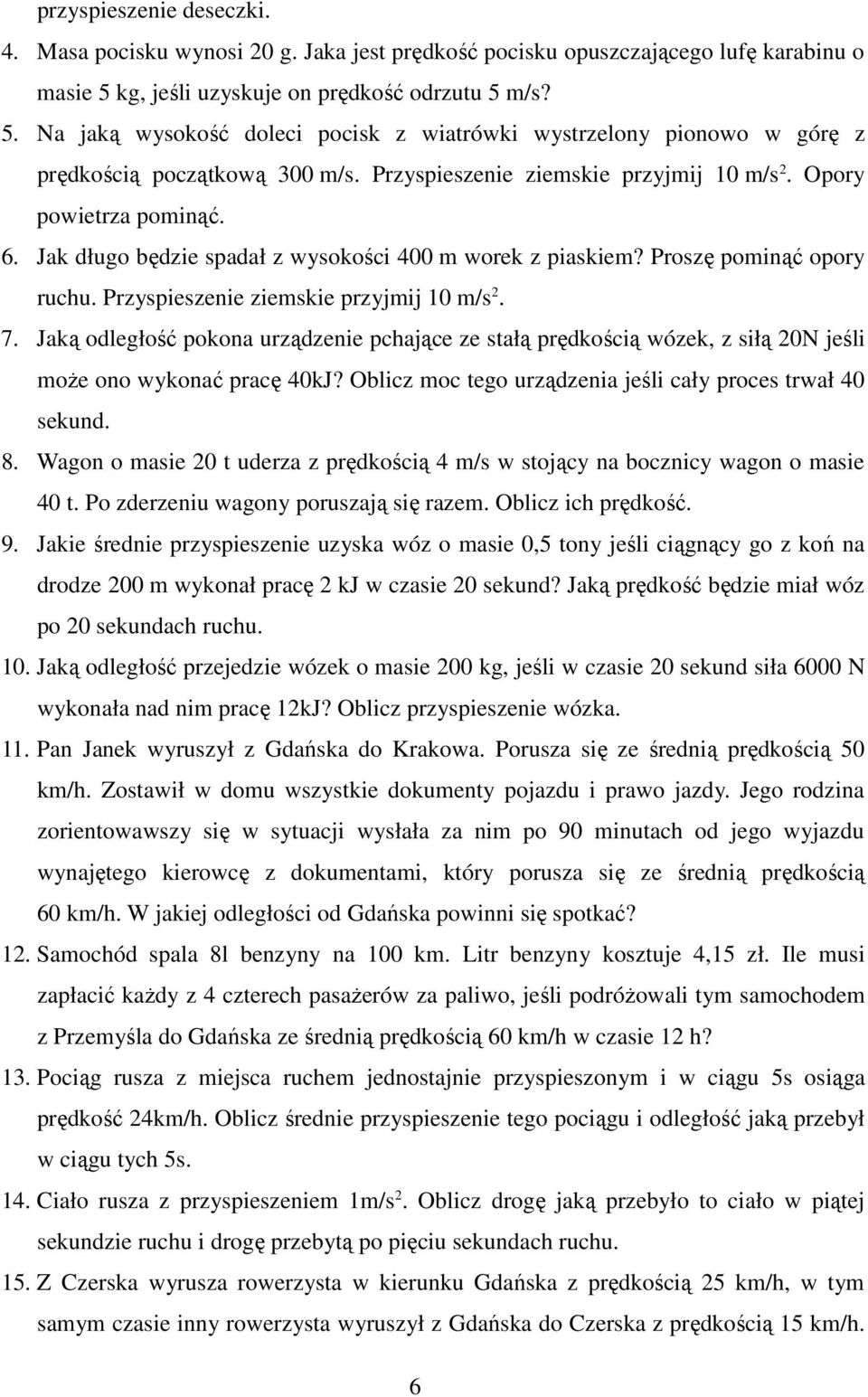 Opory powietrza pominąć. 6. Jak długo będzie spadał z wysokości 400 m worek z piaskiem? Proszę pominąć opory ruchu. Przyspieszenie ziemskie przyjmij 10 m/s 2. 7.