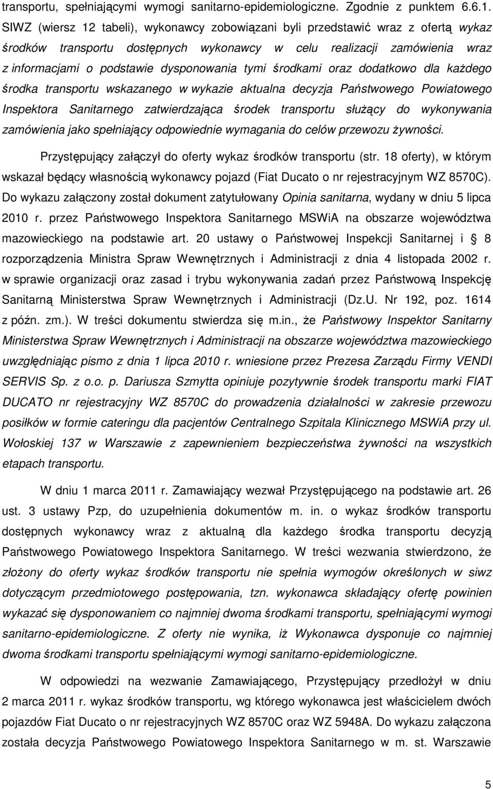 tymi środkami oraz dodatkowo dla kaŝdego środka transportu wskazanego w wykazie aktualna decyzja Państwowego Powiatowego Inspektora Sanitarnego zatwierdzająca środek transportu słuŝący do wykonywania