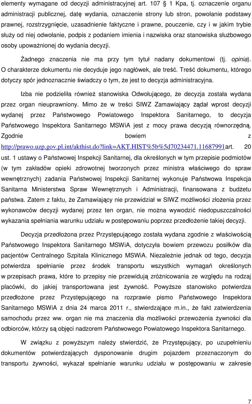 słuŝy od niej odwołanie, podpis z podaniem imienia i nazwiska oraz stanowiska słuŝbowego osoby upowaŝnionej do wydania decyzji. śadnego znaczenia nie ma przy tym tytuł nadany dokumentowi (tj. opinia).