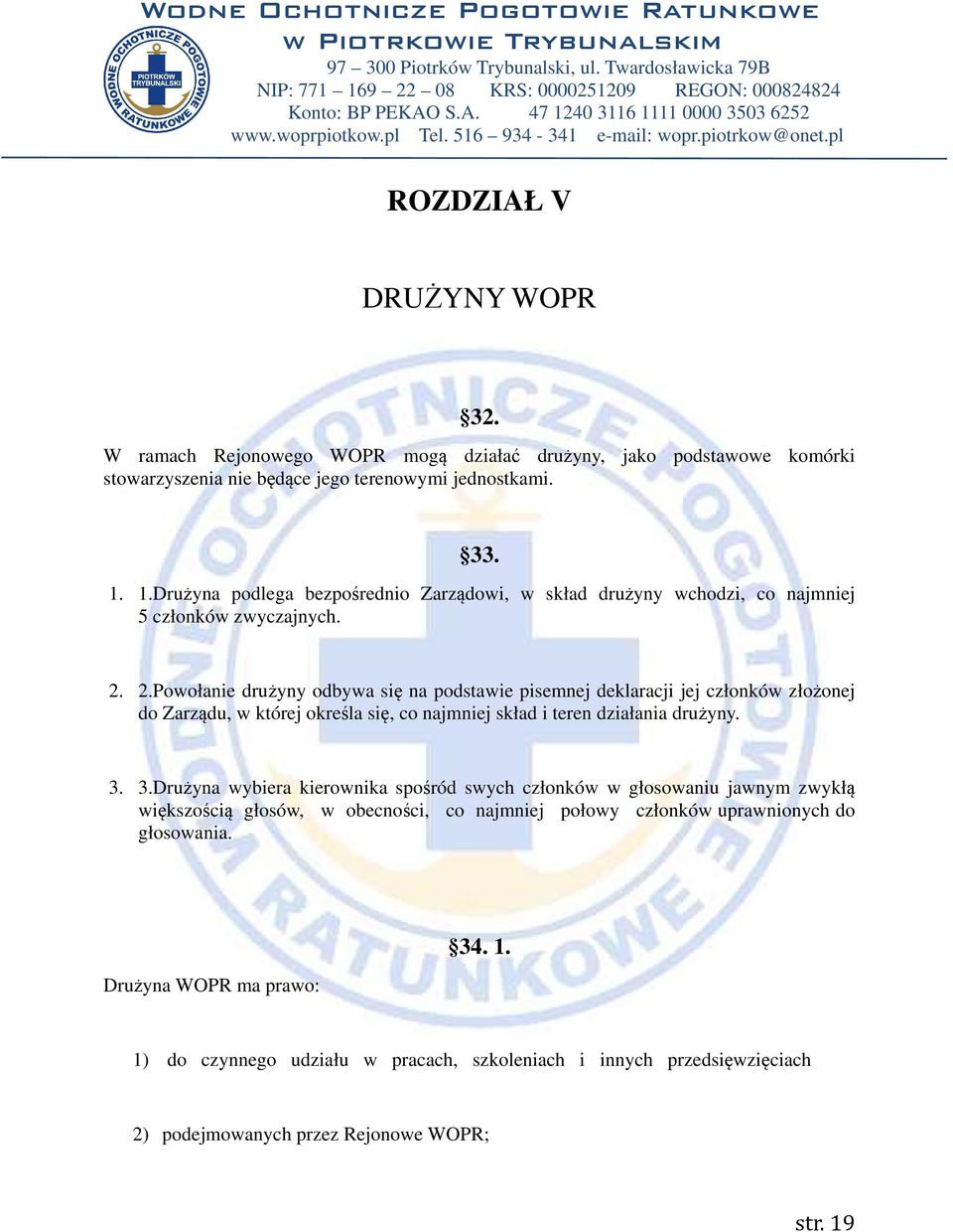 2.Powołanie drużyny odbywa się na podstawie pisemnej deklaracji jej członków złożonej do Zarządu, w której określa się, co najmniej skład i teren działania drużyny. 3.