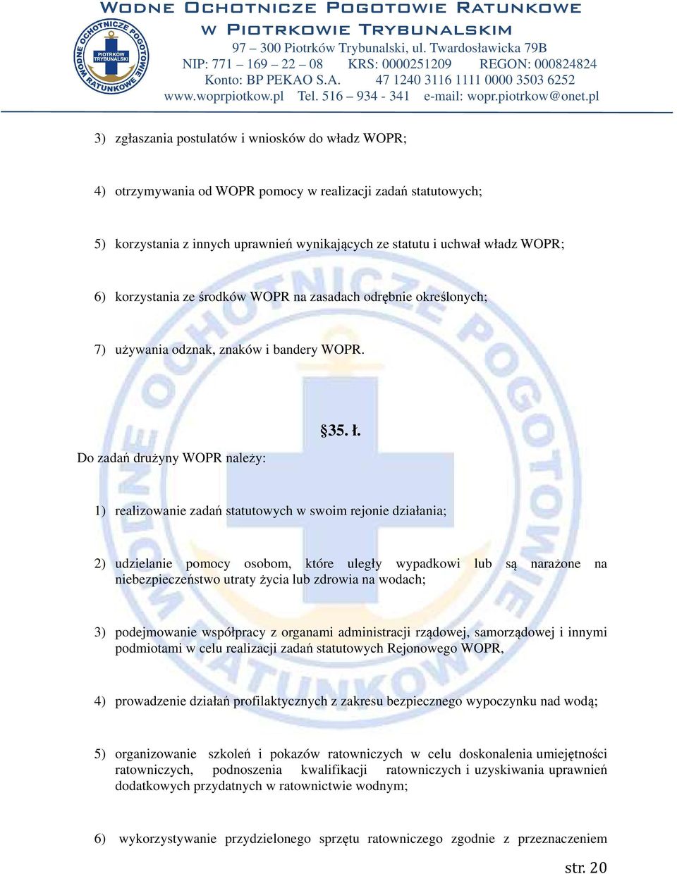 1) realizowanie zadań statutowych w swoim rejonie działania; 2) udzielanie pomocy osobom, które uległy wypadkowi lub są narażone na niebezpieczeństwo utraty życia lub zdrowia na wodach; 3)