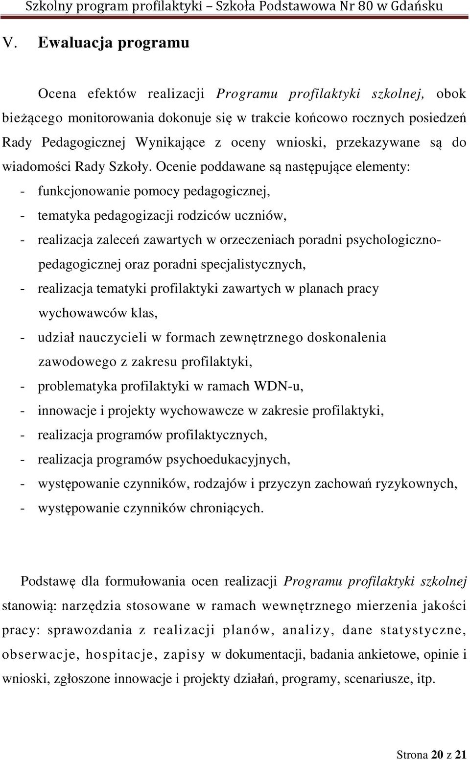 Ocenie poddawane są następujące elementy: - funkcjonowanie pomocy pedagogicznej, - tematyka pedagogizacji rodziców uczniów, - realizacja zaleceń zawartych w orzeczeniach poradni