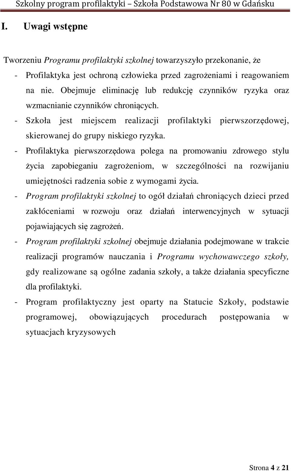 - Profilaktyka pierwszorzędowa polega na promowaniu zdrowego stylu życia zapobieganiu zagrożeniom, w szczególności na rozwijaniu umiejętności radzenia sobie z wymogami życia.