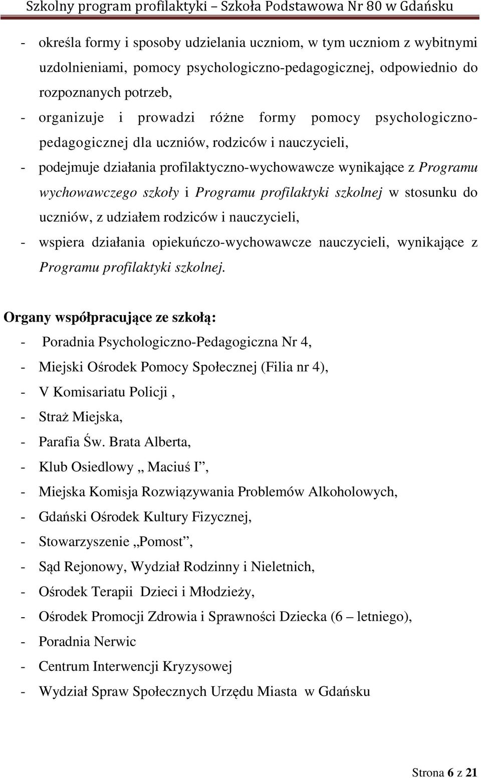 stosunku do uczniów, z udziałem rodziców i nauczycieli, - wspiera działania opiekuńczo-wychowawcze nauczycieli, wynikające z Programu profilaktyki szkolnej.