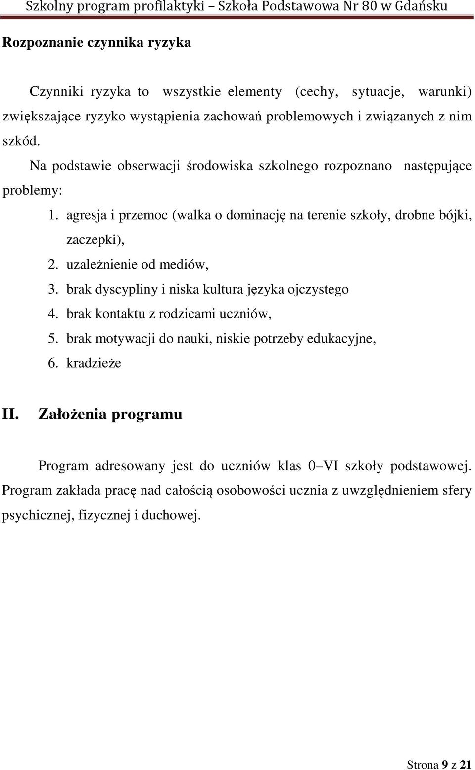 uzależnienie od mediów, 3. brak dyscypliny i niska kultura języka ojczystego 4. brak kontaktu z rodzicami uczniów, 5. brak motywacji do nauki, niskie potrzeby edukacyjne, 6.