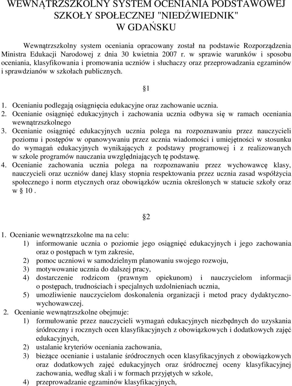 Ocenianiu podlegają osiągnięcia edukacyjne oraz zachowanie ucznia. 2. Ocenianie osiągnięć edukacyjnych i zachowania ucznia odbywa się w ramach oceniania wewnątrzszkolnego 3.