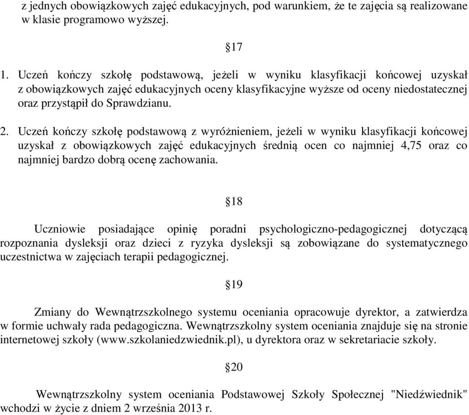 Uczeń kończy szkołę podstawową z wyróżnieniem, jeżeli w wyniku klasyfikacji końcowej uzyskał z obowiązkowych zajęć edukacyjnych średnią ocen co najmniej 4,75 oraz co najmniej bardzo dobrą ocenę