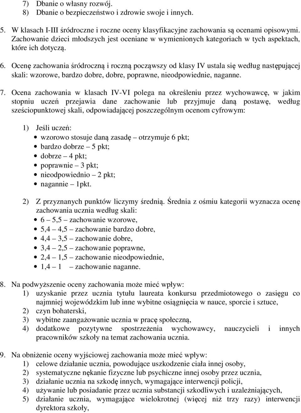 Ocenę zachowania śródroczną i roczną począwszy od klasy IV ustala się według następującej skali: wzorowe, bardzo dobre, dobre, poprawne, nieodpowiednie, naganne. 7.