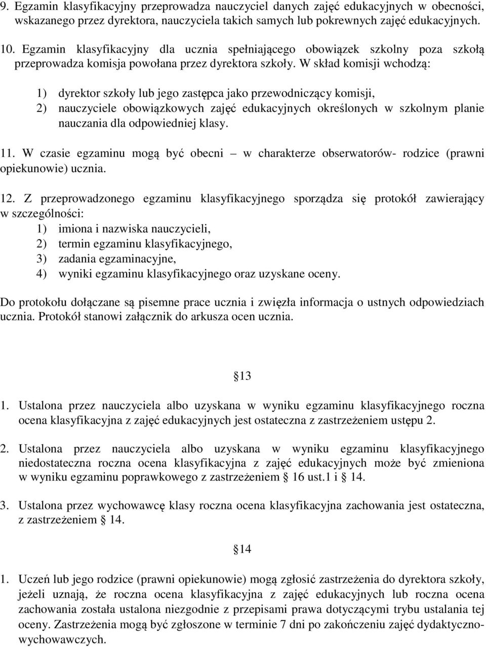 W skład komisji wchodzą: 1) dyrektor szkoły lub jego zastępca jako przewodniczący komisji, 2) nauczyciele obowiązkowych zajęć edukacyjnych określonych w szkolnym planie nauczania dla odpowiedniej