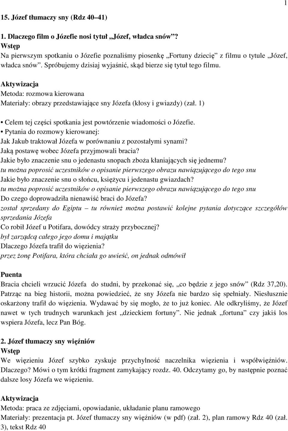 1) Celem tej części spotkania jest powtórzenie wiadomości o Józefie. Pytania do rozmowy kierowanej: Jak Jakub traktował Józefa w porównaniu z pozostałymi synami?