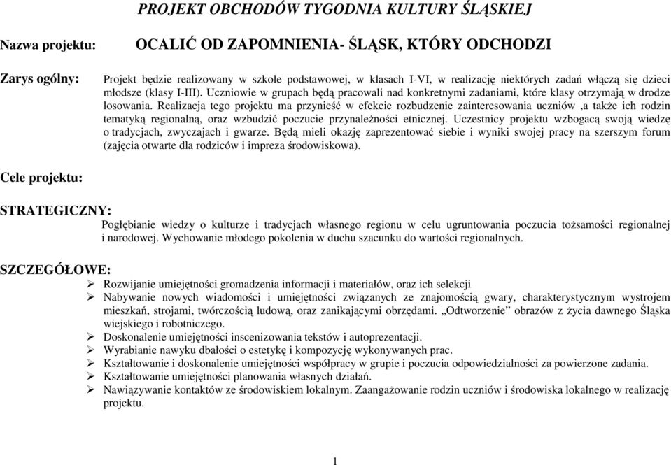 Realizacja tego projektu ma przynieść w efekcie rozbudzenie zainteresowania uczniów,a także ich rodzin tematyką regionalną, oraz wzbudzić poczucie przynależności etnicznej.