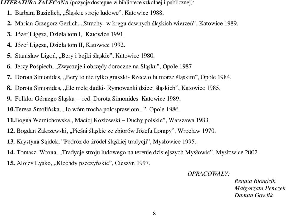 Stanisław Ligoń, Bery i bojki śląskie, Katowice 1980. 6. Jerzy Pośpiech, Zwyczaje i obrzędy doroczne na Śląsku, Opole 1987 7.