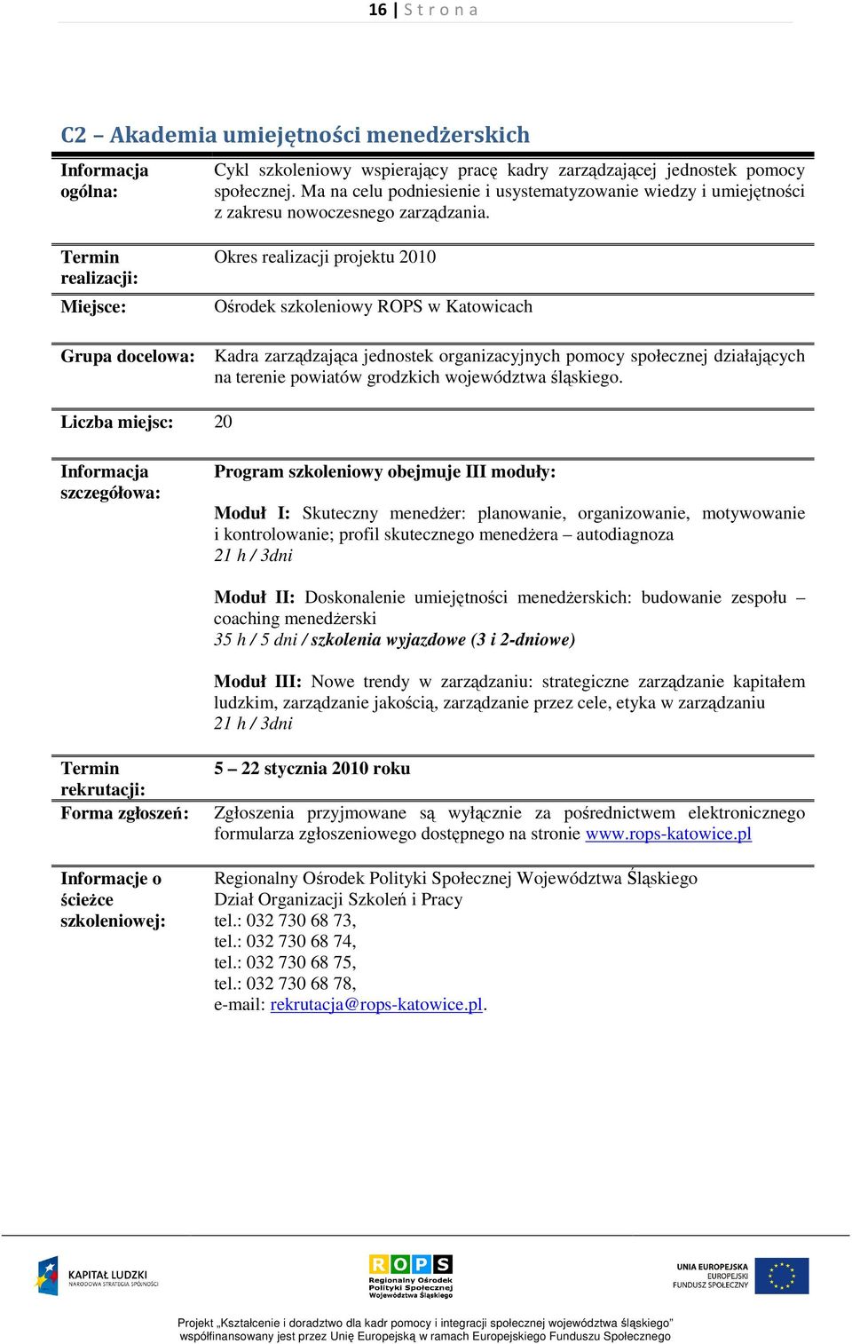 Grupa docelowa: Ośrodek szkoleniowy ROPS w Katowicach Kadra zarządzająca jednostek organizacyjnych pomocy społecznej działających na terenie powiatów grodzkich województwa śląskiego.