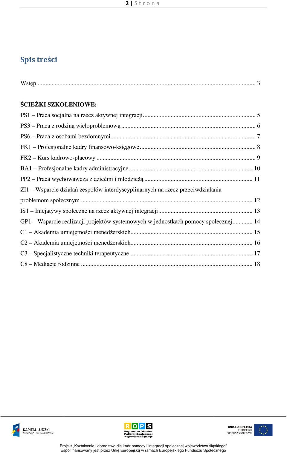 .. 11 ZI1 Wsparcie działań zespołów interdyscyplinarnych na rzecz przeciwdziałania problemom społecznym... 12 IS1 Inicjatywy społeczne na rzecz aktywnej integracji.